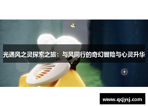 光遇风之灵探索之旅：与风同行的奇幻冒险与心灵升华